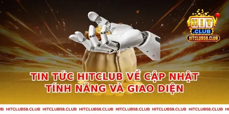 Tin Tức Hitclub Về Cập Nhật Tính Năng Và Giao Diện