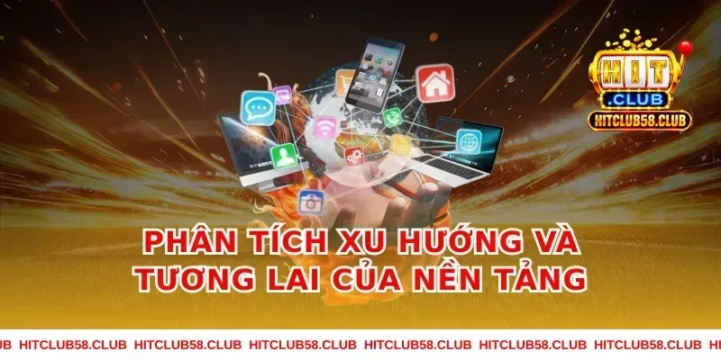 Phân Tích Xu Hướng Và Tương Lai Của Nền Tảng