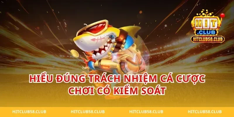Hiểu đúng trách nhiệm cá cược Chơi Có Kiểm Soát