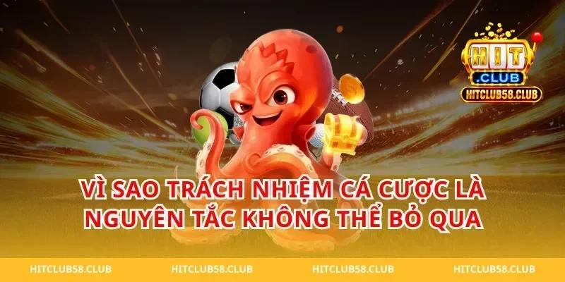 Vì sao trách nhiệm cá cược là nguyên tắc không thể bỏ qua