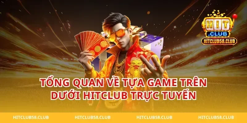 Tổng Quan Về Tựa Game trên dưới hitclub Trực Tuyến