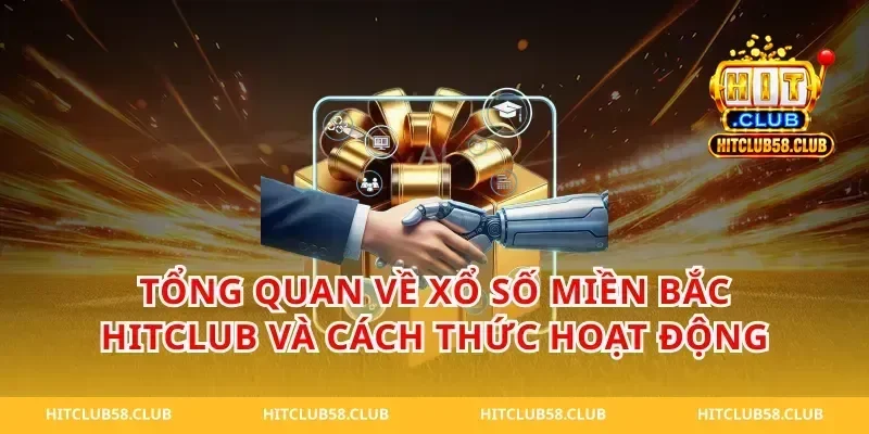Tổng quan về xổ số miền bắc hitclub và cách thức hoạt động