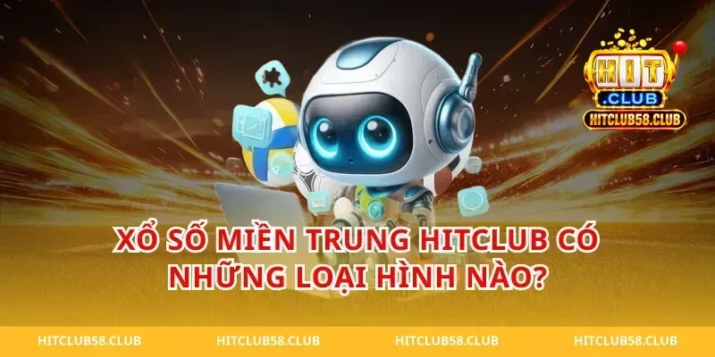 Xổ Số Miền Trung HitClub Có Những Loại Hình Nào?