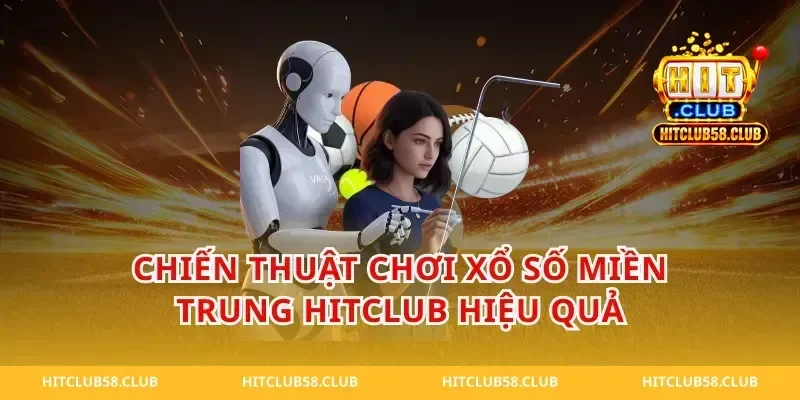 Chiến Thuật Chơi Xổ Số Miền Trung HitClub Hiệu Quả