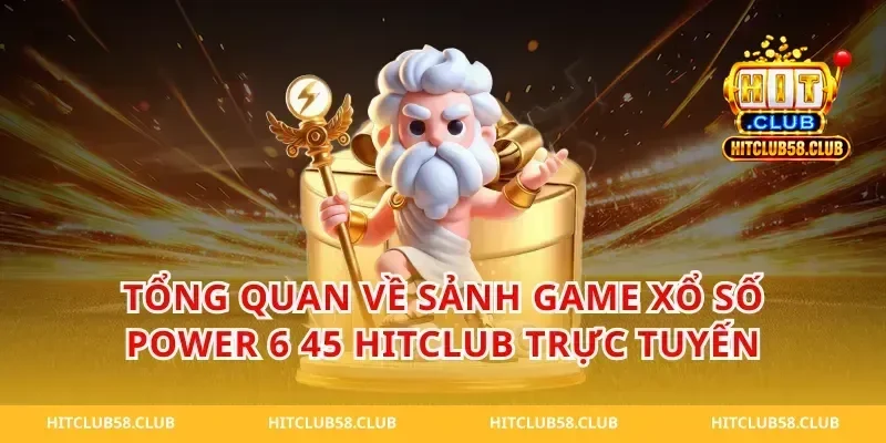 Tổng Quan Về Sảnh Game Xổ Số Power 6 45 Hitclub Trực Tuyến