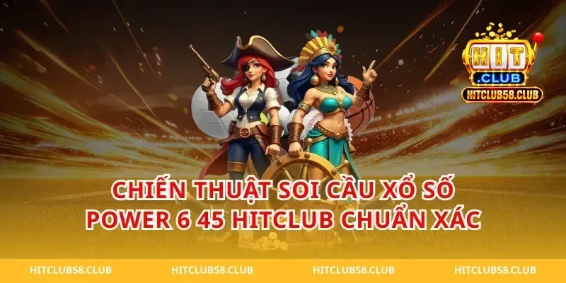 Chiến Thuật Soi Cầu Xổ Số Power 6 45 Hitclub Chuẩn Xác