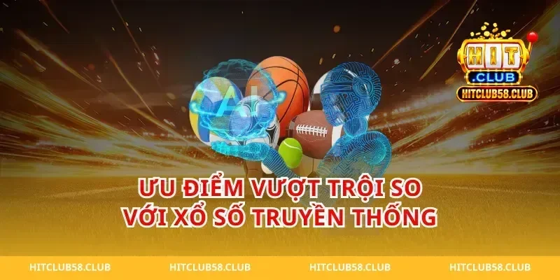 Ưu Điểm Vượt Trội So Với Xổ Số Truyền Thống