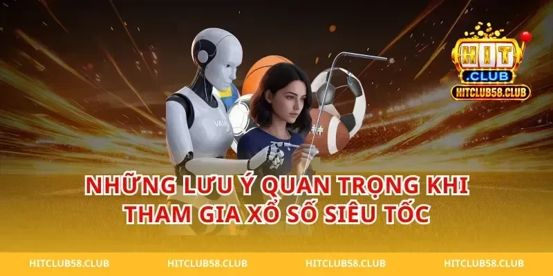 Những Lưu Ý Quan Trọng Khi Tham Gia Xổ Số Siêu Tốc